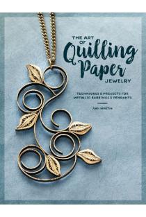 The Art of Quilling Paper Jewelry: Techniques & Projects for Metallic Earrings & Pendants