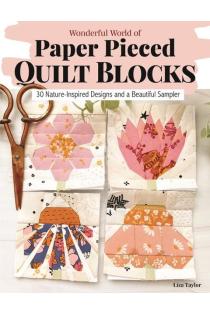 Wonderful World of Paper-Pieced Quilt Blocks: 30 Nature-Inspired Designs and Beautiful Sampler Projects