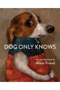 Dog Only Knows: The Dog Portraits of Alison Friend