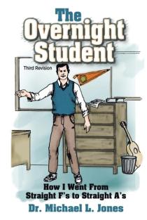 The Overnight Student: How I Went from Straight Fs to Straight As