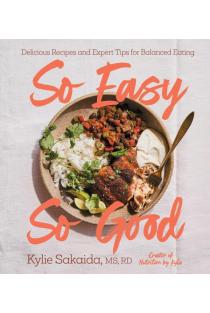 So Easy So Good: Delicious Recipes and Expert Tips for Balanced Eating (A Cookbook)