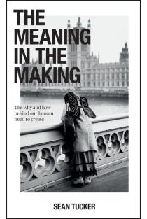 The Meaning in the Making: The How and Why Behind Our Human Need to Create
