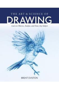 The Art and Science of Drawing: Learn to Observe, Analyze, and Draw Any Subject