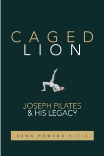Caged Lion: Joseph Pilates and His Legacy