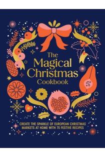 Magical Christmas Cookbook: Create the Sparkle of Christmas Markets at Home with Festive Recipes, Bakes and Warming Drinks