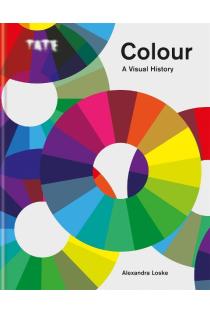 Tate: Colour: A Visual History: A Visual History. The Exploration of Colour from Newton to Pantone