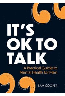 Its OK to Talk: A Practical Guide to Mental Health for Men