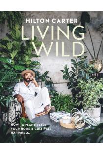 Living Wild: How to plant style your home and cultivate happiness