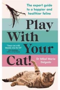 Play With Your Cat!: The expert guide to a happier and healthier feline