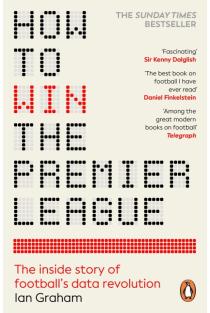 How to Win the Premier League: The Inside Story of Footballs Data Revolution