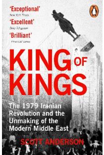 King of Kings: The Fall of the Shah and the Revolution That Forged Modern Iran