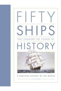 Fifty Ships that Changed the Course of History: A Nautical History of the World