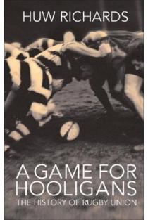 A Game for Hooligans: The History of Rugby Union