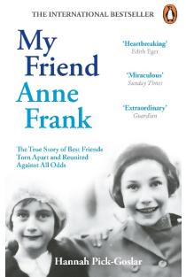 My Friend Anne Frank: The Inspiring and Heartbreaking True Story of Best Friends Torn Apart and Reunited Against All Odds
