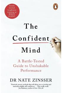 The Confident Mind: A Battle-Tested Guide to Unshakable Performance