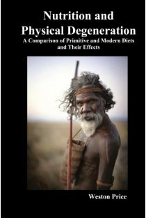 Nutrition and Physical Degeneration: A Comparison of Primitive and Modern Diets and Their Effects