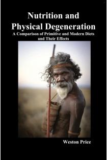 Nutrition and Physical Degeneration: A Comparison of Primitive and Modern Diets and Their Effects