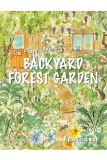 The Plant Lovers Backyard Forest Garden: Trees, Fruit & Veg in Small Spaces