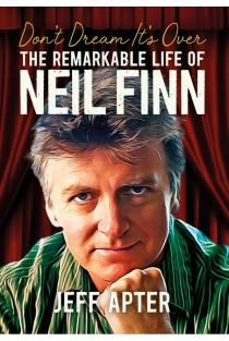 Dont Dream Its Over: The Remarkable Life of Neil Finn