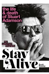 Stay Alive: The Life and Death of Stuart Adamson: The Authorised Biography: A Sunday Times Bestseller