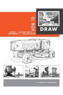 How to Draw: Drawing and Sketching Objects and Environments from Your Imagination