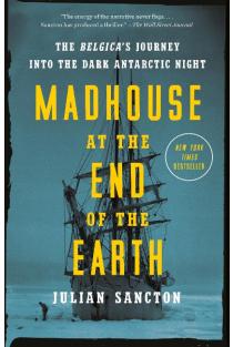 Madhouse at the End of the Earth: The Belgicas Journey into the Dark Antarctic Night