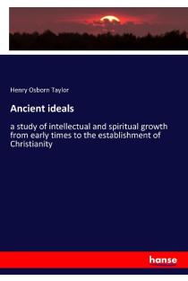 Ancient ideals: a study of intellectual and spiritual growth from early times to the establishment of Christianity