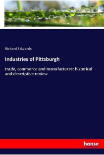 Industries of Pittsburgh: trade, commerce and manufactures: historical and descriptive review