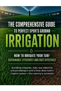 The comprehensive guide to perfect sports ground irrigation - How to irrigate your turf sustainably, efficiently and cost-effectively: Everything companies, clubs, local authorities and groundskeepers need to know about modern irrigation systems - from pl