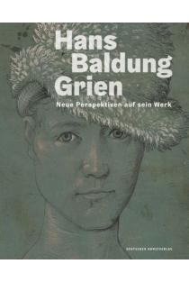Hans Baldung Grien: Neue Perspektiven auf sein Werk