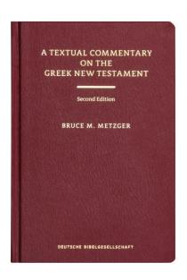 A Textual Commentary on the Greek New Testament: A Companion Volume to the United Bible Societies Greek NT, 4th ed.