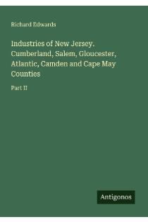 Industries of New Jersey. Cumberland, Salem, Gloucester, Atlantic, Camden and Cape May Counties: Part II