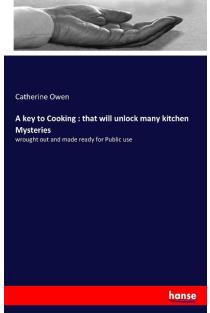 A key to Cooking : that will unlock many kitchen Mysteries: wrought out and made ready for Public use