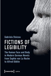 Fictions of Legibility The Human Face and Body in Modern German Novels from Sophie Von La Roche to Alfred Döblin