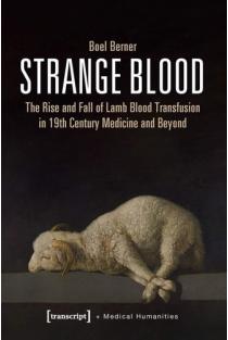 Strange Blood The Rise and Fall of Lamb Blood Transfusion in 19th Century Medicine and Beyond