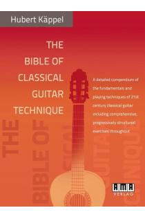 The Bible of Classical Guitar Technique: A detailed compendium of the fundamentals and playing techniques of 21st century classical guitar including comprehensive, progressively structured exercises throughout