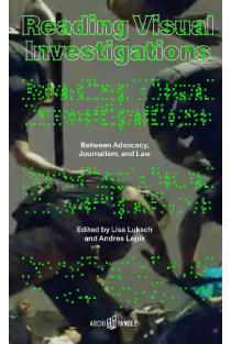 Reading Visual Investigations: Between Advocacy, Journalism, and Law