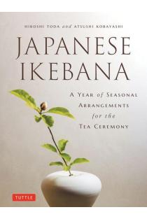 Japanese Ikebana: A Year of Seasonal Arrangements for the Tea Ceremony