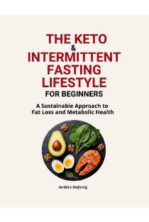 The Ketogenic & Intermittent Fasting Lifestyle For Beginners: A Sustainable Approach to Fat Loss and Metabolic Health