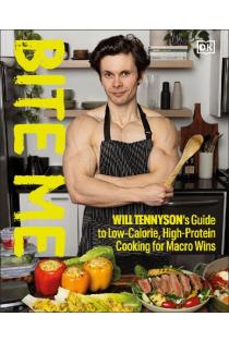Bite Me: Will Tennysons Guide to Low-Calorie, High-Protein Cooking for Macro Wins