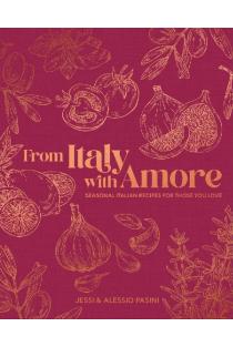 From Italy with Amore: Seasonal Italian Recipes for Those You Love