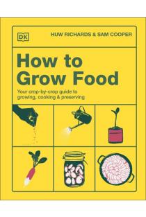 How to Grow Food: Your Crop-by-Crop Guide to Growing, Cooking, & Preserving