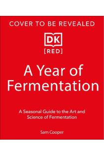 A Year of Fermentation: A Seasonal Guide to the Art & Science of Fermentation