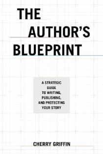 The Authors Blueprint: A Strategic Guide to Writing, Publishing, and Protecting Your Story