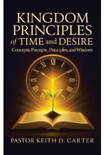 Kingdom Principles of Time and Desire: Concepts, Precepts , Principles, and Wisdom