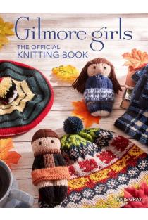 Gilmore Girls: The Official Knitting Book: Knit Your Way Through Stars Hollow and Beyond