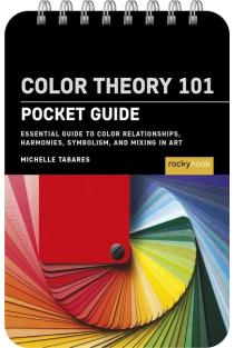 Color Theory 101: Pocket Guide.: Essential Guide to Color Relationships, Symbolism, and Mixing for Artists
