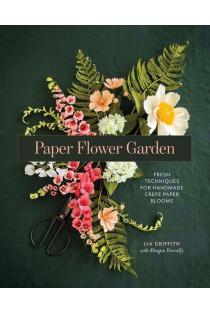 Paper Flower Garden: Fresh Techniques for Handmade Crepe Paper Blooms
