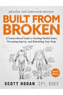 Built from Broken: A Science-Based Guide to Healing Painful Joints, Preventing Injuries, and Rebuilding Your Body